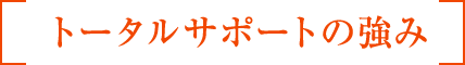 トータルサポートの強み